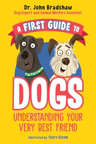 A First Guide to Dogs: Understanding Your Very Best Friend