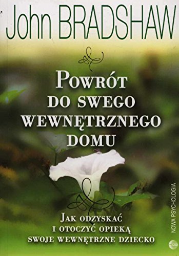 Powrót do swego wewnętrznego domu: Jak odzyskać i otoczyć opieką swoje wewnętrzne dziecko