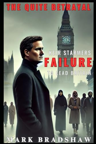 The Quite Betrayal: Keir Starmers Failure to lead Britain von Independently published