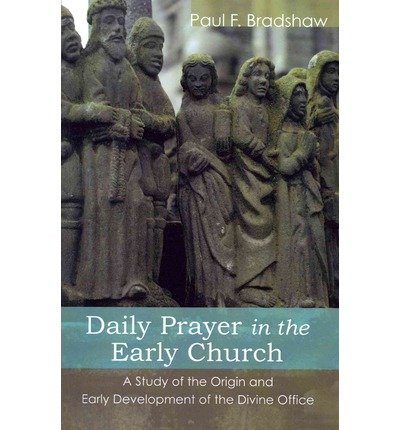 { DAILY PRAYER IN THE EARLY CHURCH: A STUDY OF THE ORIGIN AND EARLY DEVELOPMENT OF THE DIVINE OFFICE - GREENLIGHT } By Bradshaw, Paul F ( Author ) [ Aug - 2008 ] [ Paperback ]