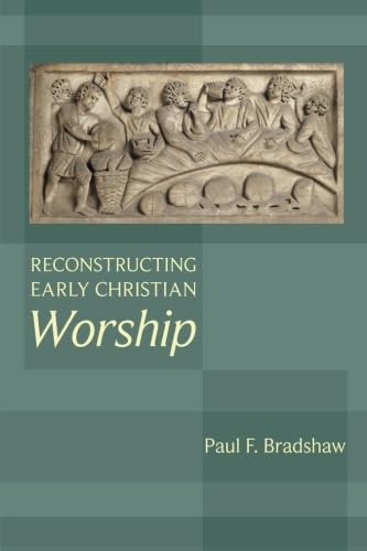 Reconstructing Early Christian Worship