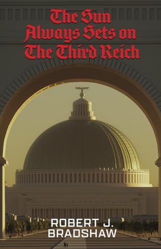 The Sun Always Sets On The Third Reich: An Alternate History Novel von Library And Archives Canada