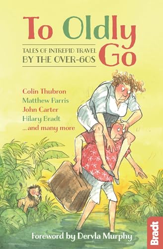 To Oldly Go: Tales of Intrepid Travel by the Over-60s: Tales of Adventurous Travel by the Over-60s (Bradt Travel Guides (Travel Literature))