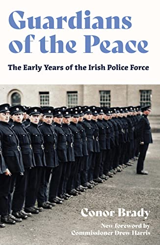Guardians of the Peace: The Early Years of the Irish Police Force: Centenary Edition