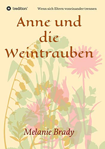 Anne und die Weintrauben: Wenn sich Eltern voneinander trennen Anne und die Weintrauben: Wenn sich Eltern voneinander trennen von tredition