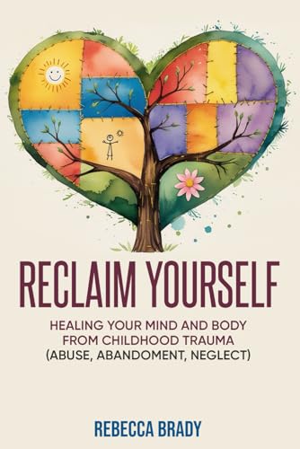 Reclaim Yourself: Healing Your Mind And Body From Childhood Trauma (Abuse, Abandonment, Neglect) von Pages By The Lake, LLC