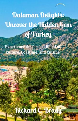 Dalaman Delights: Uncover the Hidden Gem of Turkey: Experience the Perfect Blend of Culture, Coastline, and Cuisine
