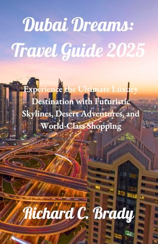 Dubai Dreams: Travel Guide 2025: Experience the Ultimate Luxury Destination with Futuristic Skylines, Desert Adventures, and World-Class Shopping (Best Places To Visit In The Summer & Winter) von Independently published
