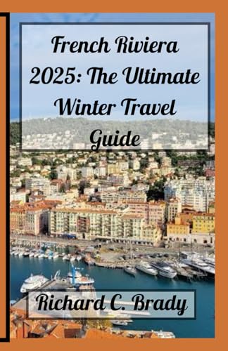 French Riviera 2025: The Ultimate Winter Travel Guide: Experience La Côte d’Azur’s Mild Weather, Coastal Trails, and Luxury at Off-Season Prices ... exciting countries to visit in January 2025) von Independently published