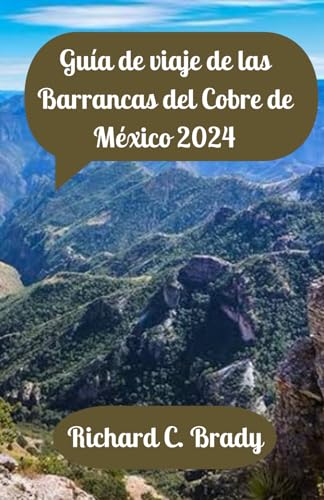 Guía de viaje de las Barrancas del Cobre de México 2024: Revelando las maravillas de las Barrancas del Cobre: su mejor compañero de viaje von Independently published