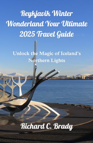 Reykjavik Winter Wonderland Your Ultimate 2025 Travel Guide: Unlock the Magic of Iceland's Northern Lights (Best Places To Visit In The Summer & Winter) von Independently published