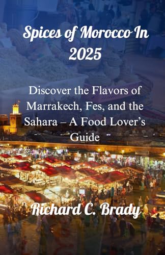 Spices of Morocco In 2025: Discover the Flavors of Marrakech, Fes, and the Sahara – A Food Lover’s Guide (Cuisine Guide In 2025) von Independently published