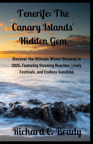Tenerife: The Canary Islands' Hidden Gem: Discover the Ultimate Winter Getaway in 2025, Featuring Stunning Beaches, Lively Festivals, and Endless Sunshine (Best Places To Visit In The Summer & Winter) von Independently published
