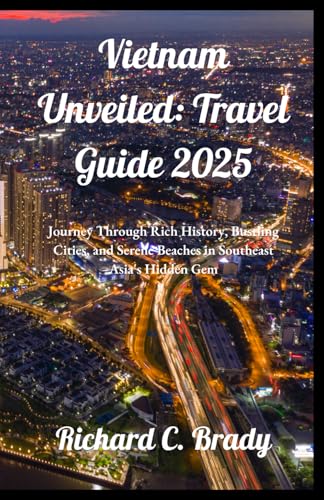 Vietnam Unveiled: Travel Guide 2025: Journey Through Rich History, Bustling Cities, and Serene Beaches in Southeast Asia's Hidden Gem (Escape the ... exciting countries to visit in January 2025) von Independently published