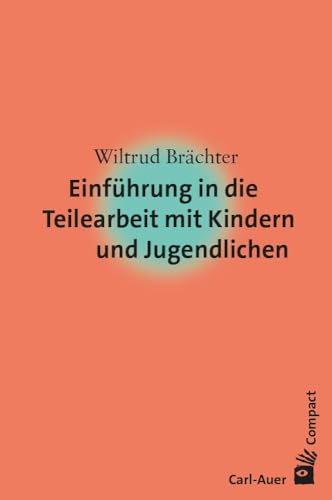 Einführung in die Teilearbeit mit Kindern und Jugendlichen (Carl-Auer Compact) von Carl-Auer Verlag GmbH