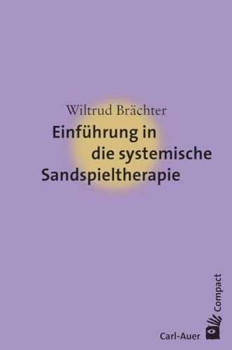 Einführung in die systemische Sandspieltherapie (Carl-Auer Compact) von Carl-Auer Verlag GmbH