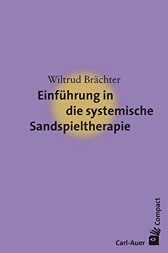 Einführung in die systemische Sandspieltherapie (Carl-Auer Compact) von Carl-Auer Verlag GmbH