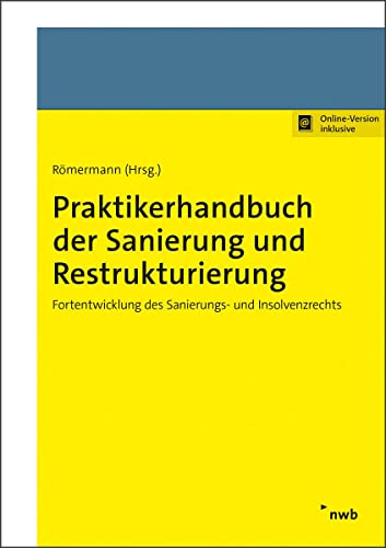 Praktikerhandbuch der Sanierung und Restrukturierung: Fortentwicklung des Sanierungs- und Insolvenzrechts von NWB Verlag