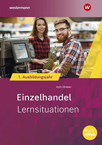 Einzelhandel nach Ausbildungsjahren: 1. Ausbildungsjahr Lernsituationen (Informationshandbuch und Lernsituationen Einzelhandel: nach Ausbildungsjahren) Einzelhandel nach Ausbildungsjahren: 1. Ausbildungsjahr Lernsituationen (Informationshandbuch und Lernsituationen Einzelhandel: nach Ausbildungsjahren)