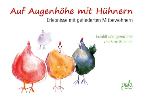 Auf Augenhöhe mit Hühnern: Erlebnisse mit gefiederten Mitbewohnern von Pala- Verlag GmbH