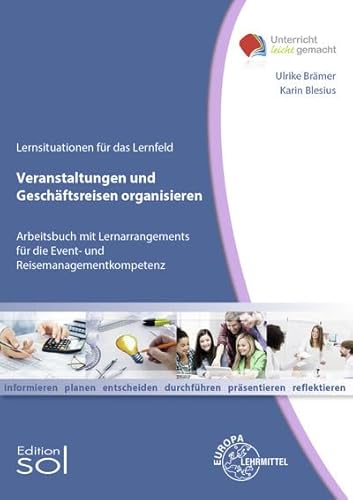 Veranstaltungen und Geschäftsreisen organisieren: Arbeitsbuch mit Lernarrangements für die Event- und Reisemanagementkompetenz Veranstaltungen und Geschäftsreisen organisieren: Arbeitsbuch mit Lernarrangements für die Event- und Reisemanagementkompetenz