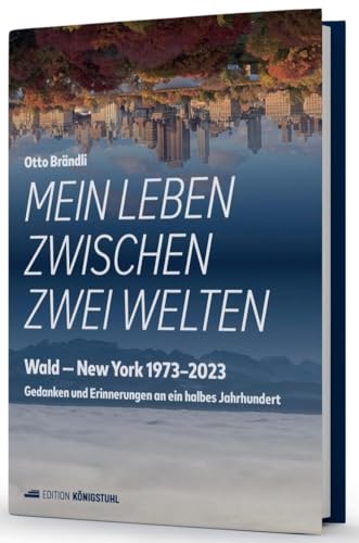 Mein Leben zwischen zwei Welten: Wald - New York 1973-2023 / Gedanken und Erinnerungen an ein halbes Jahrhundert