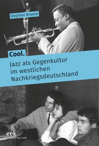 Cool. Jazz als Gegenkultur im westlichen Nachkriegsdeutschland von Edition Text + Kritik
