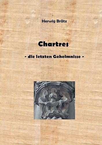 Chartres - die letzten Geheimnisse: Stadt - Kathedrale - Labyrinth