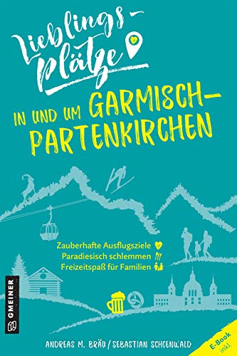 Lieblingsplätze in und um Garmisch-Partenkirchen: Aktual. Nachauflage 2022 (Lieblingsplätze im GMEINER-Verlag) von Gmeiner Verlag