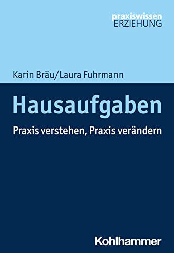 Hausaufgaben: Praxis verstehen, Praxis verändern (Praxiswissen Erziehung) von Kohlhammer
