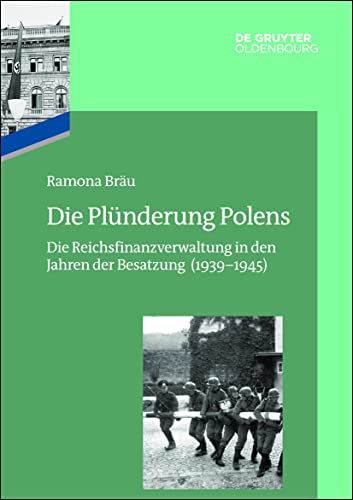 Die Plünderung Polens: Die Reichsfinanzverwaltung in den Jahren der Besatzung (1939–1945) (Das Reichsfinanzministerium im Nationalsozialismus) von De Gruyter Oldenbourg