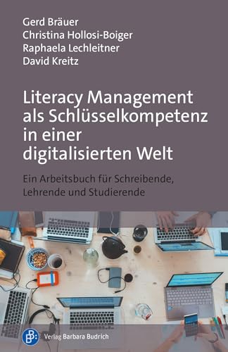 Literacy Management als Schlüsselkompetenz in einer digitalisierten Welt: Ein Arbeitsbuch für Schreibende, Lehrende und Studierende von Verlag Barbara Budrich