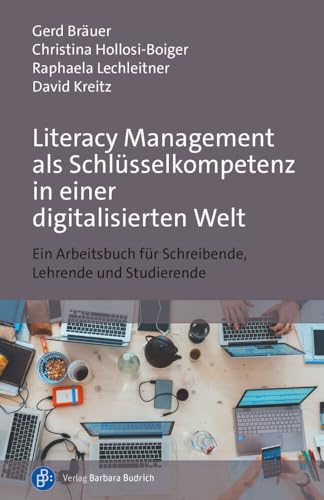 Literacy Management als Schlüsselkompetenz in einer digitalisierten Welt: Ein Arbeitsbuch für Schreibende, Lehrende und Studierende von Budrich