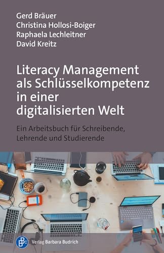 Literacy Management als Schlüsselkompetenz in einer digitalisierten Welt: Ein Arbeitsbuch für Schreibende, Lehrende und Studierende