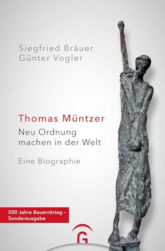 Thomas Müntzer: Neu Ordnung machen in der Welt. Eine Biographie. 500 Jahre Bauernkrieg – Sonderausgabe Thomas Müntzer: Neu Ordnung machen in der Welt. Eine Biographie. 500 Jahre Bauernkrieg – Sonderausgabe