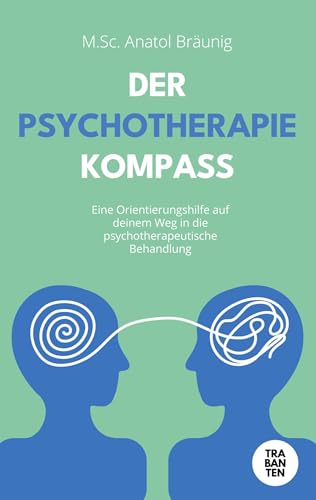 Der Psychotherapie-Kompass: Eine Orientierungshilfe auf deinem Weg in die psychotherapeutische Behandlung Der Psychotherapie-Kompass: Eine Orientierungshilfe auf deinem Weg in die psychotherapeutische Behandlung von Trabanten Verlag Berlin
