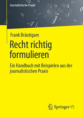 Recht richtig formulieren: Ein Handbuch mit Beispielen aus der journalistischen Praxis (Journalistische Praxis) von Springer VS