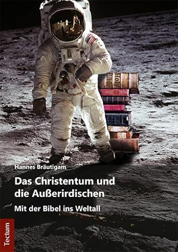 Das Christentum und die Außerirdischen: Mit der Bibel ins Weltall