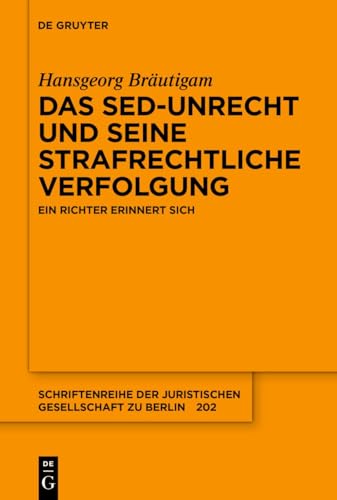 Das SED-Unrecht und seine strafrechtliche Verfolgung: Ein Richter erinnert sich (Schriftenreihe der Juristischen Gesellschaft zu Berlin, 202) von de Gruyter