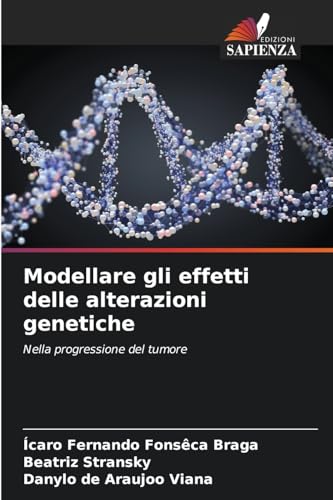 Modellare gli effetti delle alterazioni genetiche: Nella progressione del tumore von Edizioni Sapienza