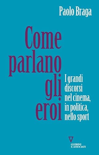 Come parlano gli eroi. I grandi discorsi nel cinema, in politica, nello sport (Biblioteca contemporanea) von Guerini e Associati