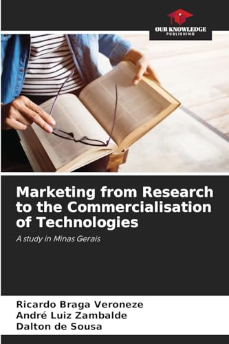 Marketing from Research to the Commercialisation of Technologies: A study in Minas Gerais von Our Knowledge Publishing