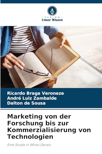 Marketing von der Forschung bis zur Kommerzialisierung von Technologien: Eine Studie in Minas Gerais von Verlag Unser Wissen