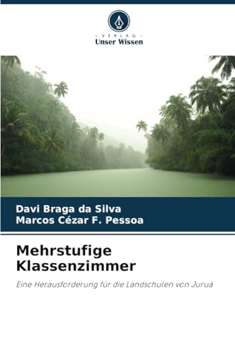 Mehrstufige Klassenzimmer: Eine Herausforderung für die Landschulen von Juruá von Verlag Unser Wissen