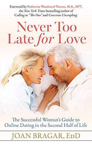 Never Too Late for Love: The Successful Woman’s Guide to Online Dating in the Second Half of Life