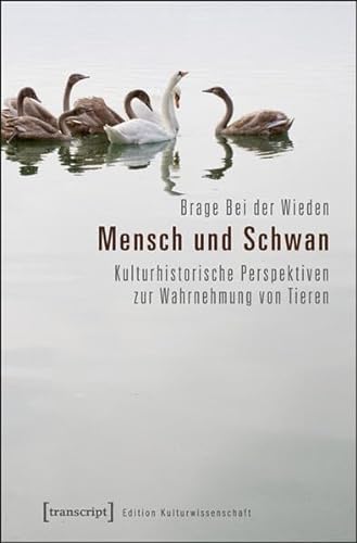 Mensch und Schwan: Kulturhistorische Perspektiven zur Wahrnehmung von Tieren (Edition Kulturwissenschaft) von transcript Verlag
