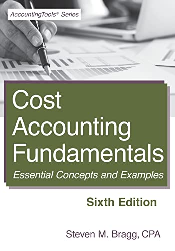 Cost Accounting Fundamentals: Sixth Edition: Essential Concepts and Examples Cost Accounting Fundamentals: Sixth Edition: Essential Concepts and Examples