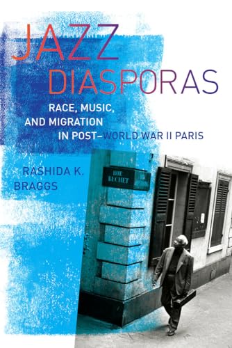 Jazz Diasporas: Race, Music, and Migration in Post-World War II Paris: Race, Music, and Migration in Post-World War II Paris Volume 18 (Music of the African Diaspora, Band 18)