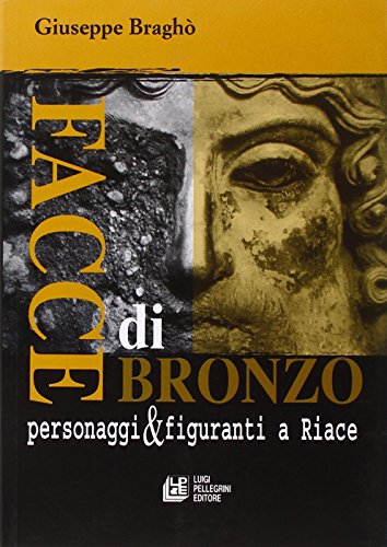 Facce di bronzo. Personaggi e figuranti a Riace von Pellegrini