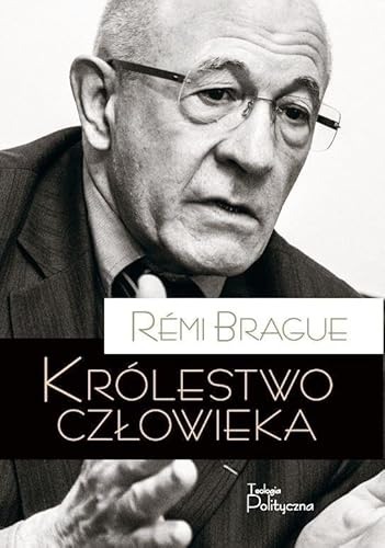 Królestwo człowieka: Geneza i klęska projektu nowożytnego Królestwo człowieka: Geneza i klęska projektu nowożytnego